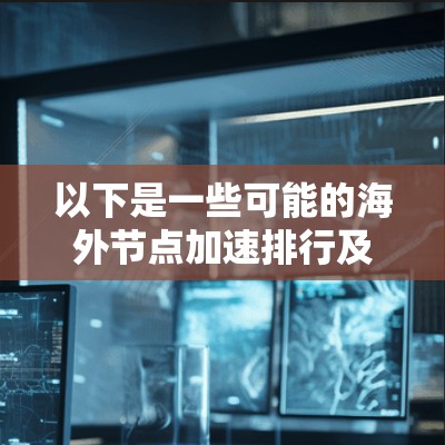 以下是一些可能的海外节点加速排行及其特点
