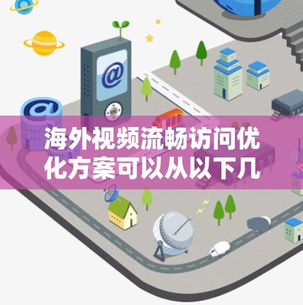 海外视频流畅访问优化方案可以从以下几个方面入手，以帮助您提升视频会议的流畅性和用户体验