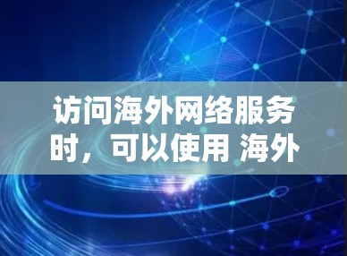 访问海外网络服务时,可以使用 海外网络VPN(如 NetNAT 或 ATNAT)来访问国外的网络服务,例如 movie、游戏、银行、物流等。以下是使用海外网络VPN进行下载的具体步骤