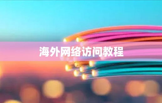 海外网络访问教程 海外网络访问教程