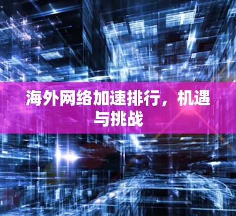 海外网络加速排行，机遇与挑战