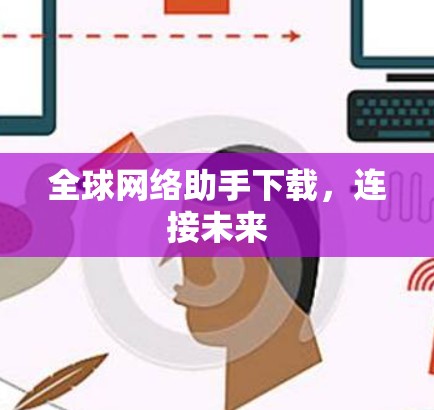 全球网络助手下载,连接未来