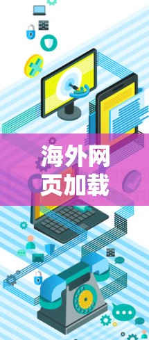 海外网页加载优化工具可以帮助开发者在不同的网络环境中加载网页,从而提升项目的整体性能和用户体验。以下是一些通用的海外网页加载优化工具的设计思路和功能