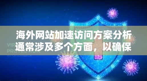 海外网站加速访问方案分析通常涉及多个方面,以确保网站能够快速响应用户请求并优化访问。以下是分析的关键点和解决方案框架