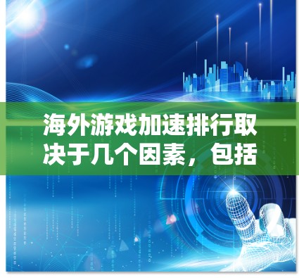 海外游戏加速排行取决于几个因素,包括游戏本身的性能、平台的加速能力、用户的需求以及加速服务的推荐。以下是一些常见的海外游戏加速排行情况和推荐方法 海外游戏加速排行取决于几个因素,包括游戏本身的性能、平台的加速能力、用户的需求以及加速服务的推荐。以下是一些常见的海外游戏加速排行情况和推荐方法