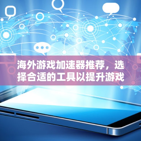 海外游戏加速器推荐，选择合适的工具以提升游戏体验，确保安全可靠。以下是一些知名的海外游戏加速器推荐