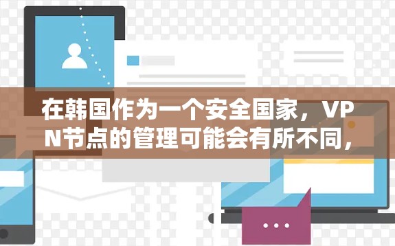 在韩国作为一个安全国家，VPN节点的管理可能会有所不同，但以下是一些常见的步骤和方法，帮助您更好地管理这些节点