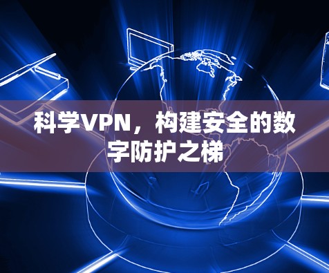 科学VPN，构建安全的数字防护之梯