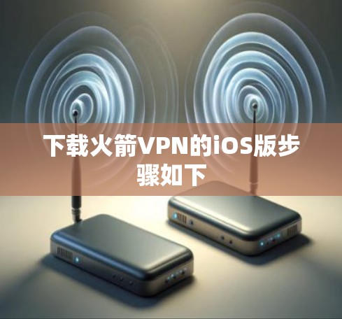 下载火箭VPN的iOS版步骤如下 下载火箭VPN的iOS版步骤如下