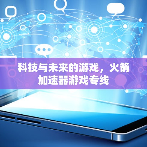 科技与未来的游戏,火箭加速器游戏专线 科技与未来的游戏,火箭加速器游戏专线