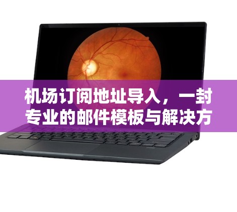 机场订阅地址导入,一封专业的邮件模板与解决方案 机场订阅地址导入,一封专业的邮件模板与解决方案