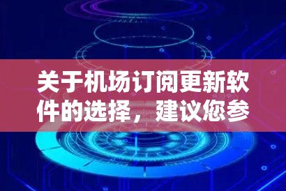 关于机场订阅更新软件的选择，建议您参考以下几种常见的解决方案，这些软件可以根据您的需求和预算进行选择