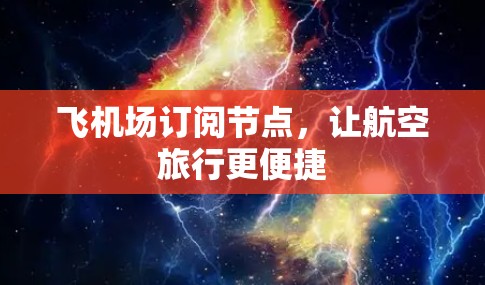 飞机场订阅节点,让航空旅行更便捷 飞机场订阅节点,让航空旅行更便捷