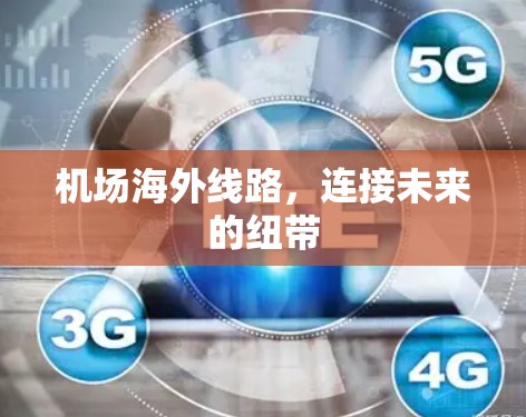 机场海外线路,连接未来的纽带 机场海外线路,连接未来的纽带