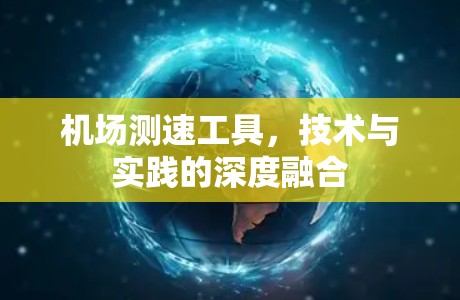 机场测速工具,技术与实践的深度融合 机场测速工具,技术与实践的深度融合