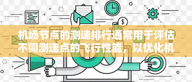 <strong>机场节点</strong>的测速排行通常用于评估不同测速点的飞行性能，以优化机场的安全管理策略。以下是对<strong>机场节点</strong>测速排行的详细说明