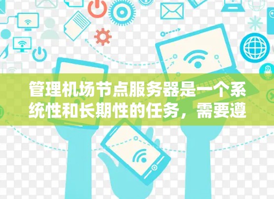 管理机场节点服务器是一个系统性和长期性的任务,需要遵循中国的法律法规和网络安全政策。以下是一个详细的步骤指南,帮助您逐步完成服务器的管理 管理机场节点服务器是一个系统性和长期性的任务,需要遵循中国的法律法规和网络安全政策。以下是一个详细的步骤指南,帮助您逐步完成服务器的管理
