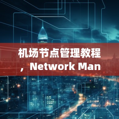 <strong>机场节点</strong>管理教程，Network Management for机场