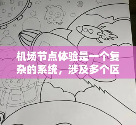 <strong>机场节点</strong>体验是一个复杂的系统,涉及多个区域和功能,共同塑造了一个完整的旅客出行体验。以下是对<strong>机场节点</strong>体验的详细分析