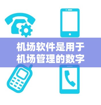机场软件是用于机场管理的数字化工具,涵盖了多个功能模块,旨在提高效率和减少人为错误。以下是常见的机场软件及其作用 机场软件是用于机场管理的数字化工具,涵盖了多个功能模块,旨在提高效率和减少人为错误。以下是常见的机场软件及其作用