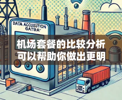 机场套餐的比较分析可以帮助你做出更明智的选择,根据你的需求和预算来选择适合的套餐。以下是一些常见的机场套餐类型及其比较分析 机场套餐的比较分析可以帮助你做出更明智的选择,根据你的需求和预算来选择适合的套餐。以下是一些常见的机场套餐类型及其比较分析