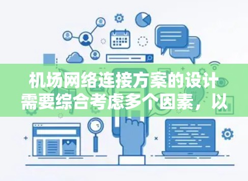 机场网络连接方案的设计需要综合考虑多个因素，以确保网络连接的稳定、可靠和高效。以下是一般性的机场网络连接方案设计思路和步骤，供您参考