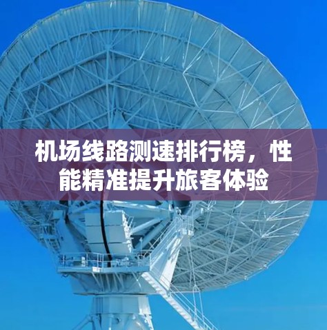机场线路测速排行榜，性能精准提升旅客体验