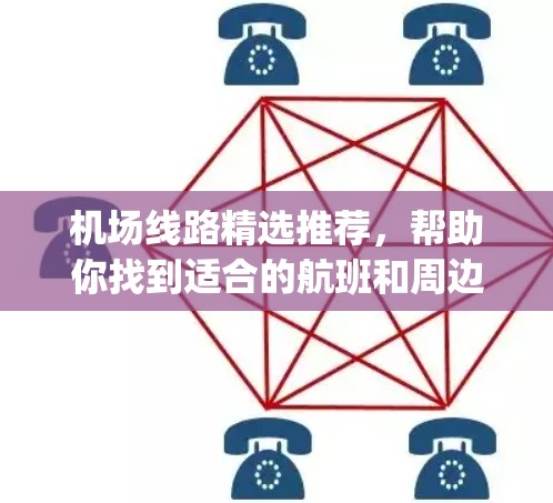 机场线路精选推荐，帮助你找到适合的航班和周边交通方式。以下是一些 commonly recommended routes from major airports across the world:
