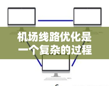 机场线路优化是一个复杂的过程,涉及多个方面,包括运营模式、交通网络设计、政策支持等多个因素。以下是一些常见的优化方向和建议 机场线路优化是一个复杂的过程,涉及多个方面,包括运营模式、交通网络设计、政策支持等多个因素。以下是一些常见的优化方向和建议