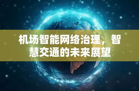 机场智能网络治理,智慧交通的未来展望 机场智能网络治理,智慧交通的未来展望