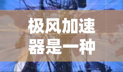 极风加速器是一种用于加速粒子加速器的设备,主要用于在粒子物理研究和实验中进行加速。以下是一些关于极风加速器安装方法的常见步骤和注意事项 极风加速器是一种用于加速粒子加速器的设备,主要用于在粒子物理研究和实验中进行加速。以下是一些关于极风加速器安装方法的常见步骤和注意事项