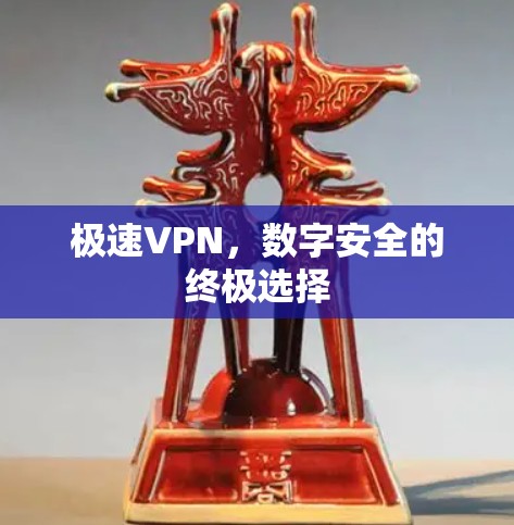 极速VPN，数字安全的终极选择