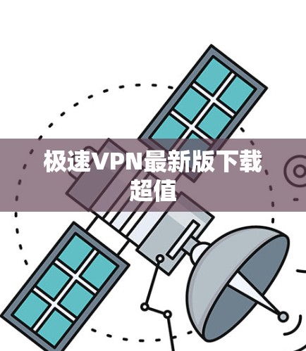 极速VPN最新版下载超值 极速VPN最新版下载超值