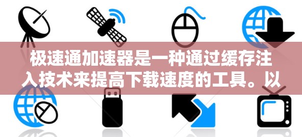 极速通加速器是一种通过缓存注入技术来提高下载速度的工具。以下是几种常见的极速通加速器软件推荐,包括免费和付费的选项