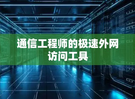 通信工程师的极速外网访问工具 通信工程师的极速外网访问工具