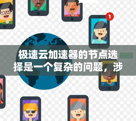 极速云加速器的节点选择是一个复杂的问题,涉及多个因素和决策。以下是一个清晰的总结,帮助用户更好地理解如何选择极速云加速器的节点 极速云加速器的节点选择是一个复杂的问题,涉及多个因素和决策。以下是一个清晰的总结,帮助用户更好地理解如何选择极速云加速器的节点
