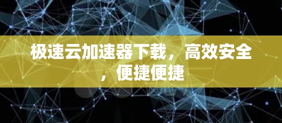 极速云加速器下载，高效安全，便捷便捷