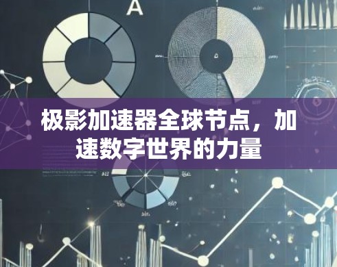 极影加速器全球节点,加速数字世界的力量 极影加速器全球节点,加速数字世界的力量