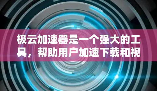 极云加速器是一个强大的工具,帮助用户加速下载和视频处理。以下是一个系统化的教程,帮助您全面掌握极云加速器的使用方法 极云加速器是一个强大的工具,帮助用户加速下载和视频处理。以下是一个系统化的教程,帮助您全面掌握极云加速器的使用方法