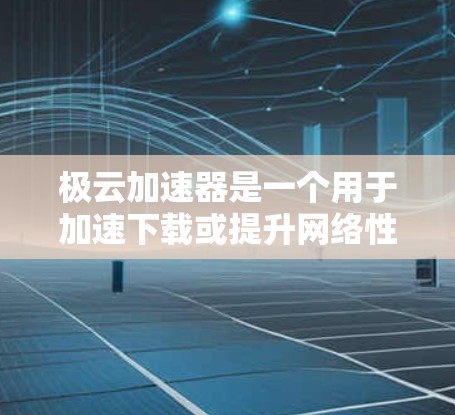 极云加速器是一个用于加速下载或提升网络性能的工具。如果您指的是通过外网访问极云加速器,通常可以通过以下方式实现 极云加速器是一个用于加速下载或提升网络性能的工具。如果您指的是通过外网访问极云加速器,通常可以通过以下方式实现