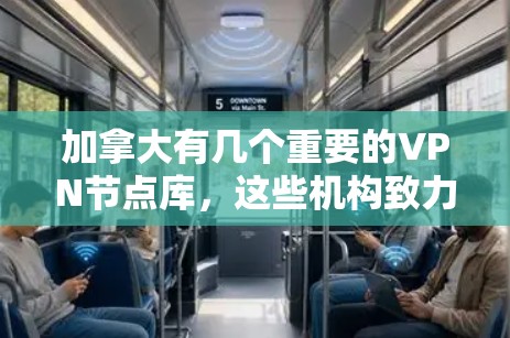 加拿大有几个重要的VPN节点库,这些机构致力于提供安全、匿名和可靠的VPN服务。以下是几个关键的VPN节点