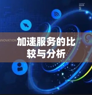 加速服务的比较与分析 加速服务的比较与分析