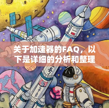 关于加速器的FAQ,以下是详细的分析和整理 关于加速器的FAQ,以下是详细的分析和整理
