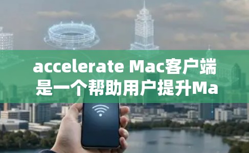 accelerate Mac客户端 是一个帮助用户提升Mac性能的工具,主要功能包括自动搜索和下载、自动复制和转移文件夹、自动保存和恢复文件。以下是详细的步骤和建议