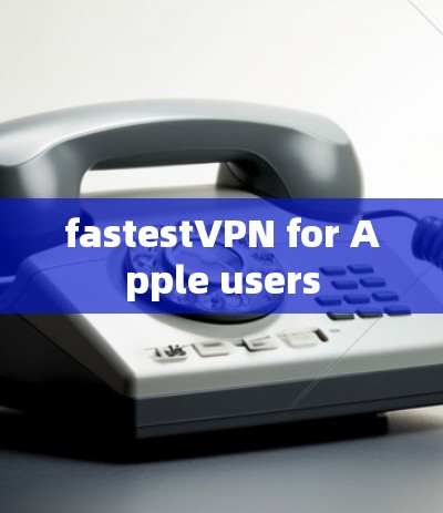 fastestVPN for Apple users fastestVPN for Apple users
