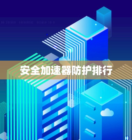 安全加速器防护排行 安全加速器防护排行