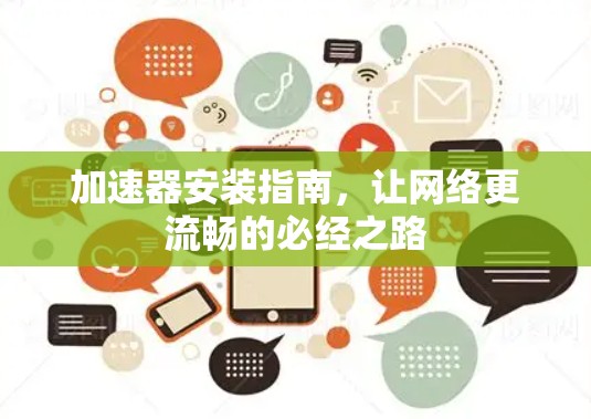 加速器安装指南,让网络更流畅的必经之路 加速器安装指南,让网络更流畅的必经之路