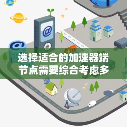 选择适合的加速器端节点需要综合考虑多种因素，以下是一些步骤性的指南