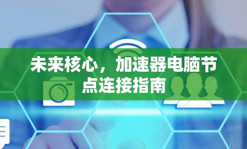 未来核心，加速器电脑节点连接指南