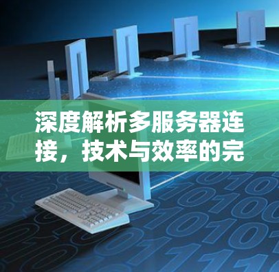 深度解析多服务器连接,技术与效率的完美结合 深度解析多服务器连接,技术与效率的完美结合